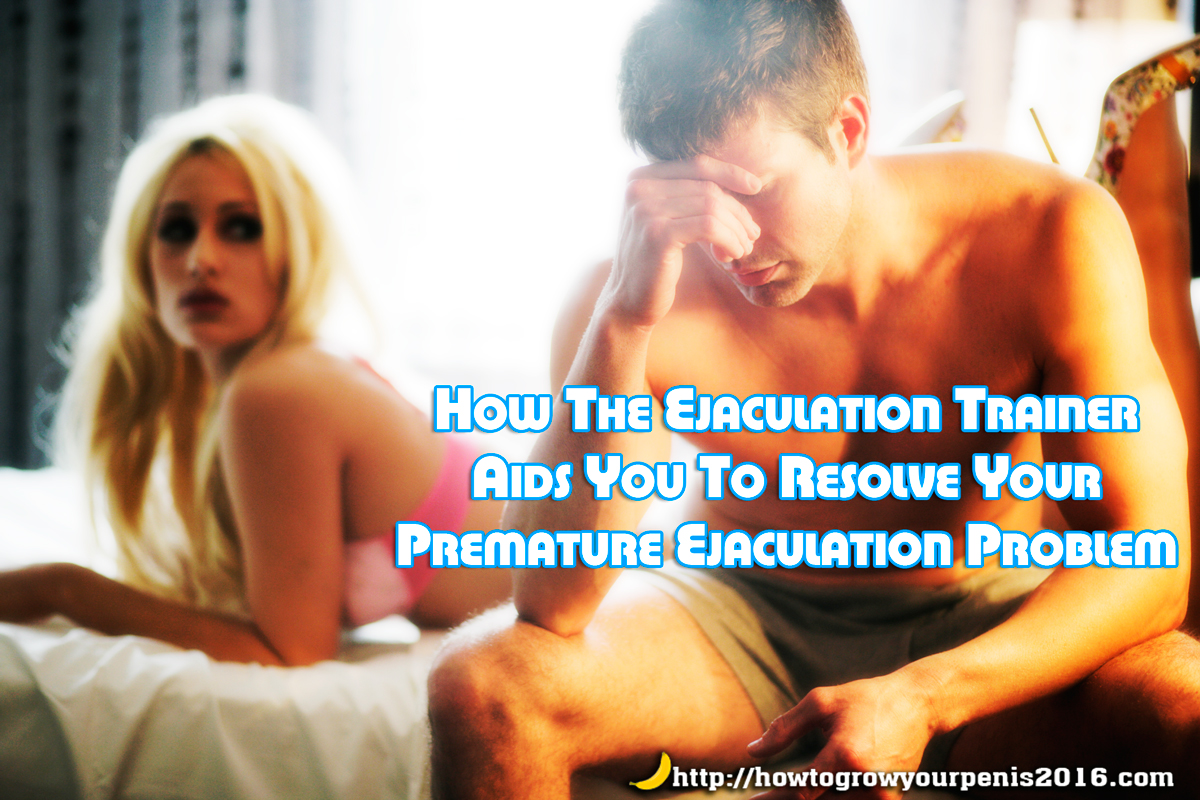 How The Ejaculation Trainer Aids You To Resolve Your Premature Ejaculation Problem